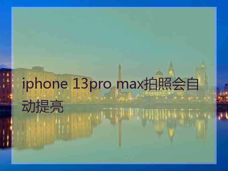 iphone 13pro max拍照会自动提亮