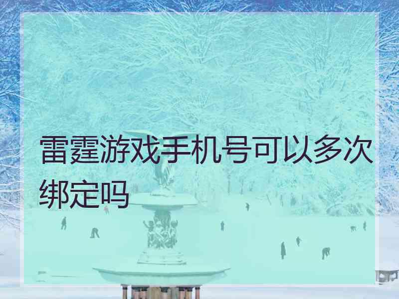 雷霆游戏手机号可以多次绑定吗