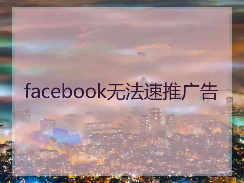 facebook无法速推广告