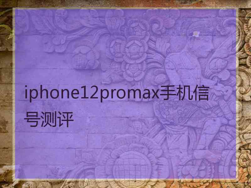 iphone12promax手机信号测评