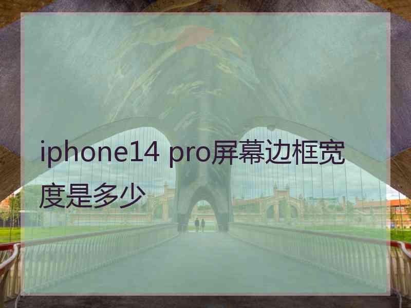 iphone14 pro屏幕边框宽度是多少