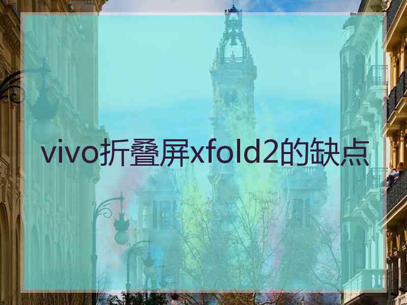 vivo折叠屏xfold2的缺点