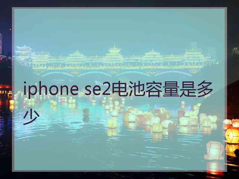 iphone se2电池容量是多少