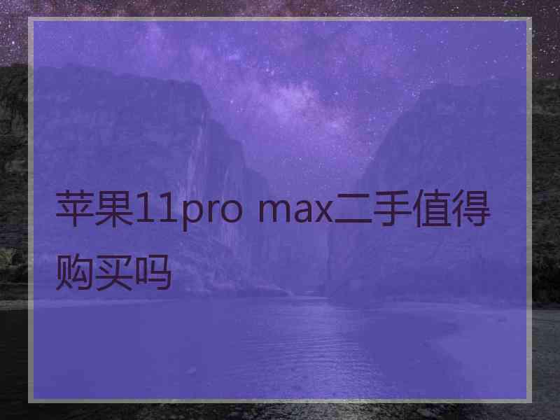 苹果11pro max二手值得购买吗