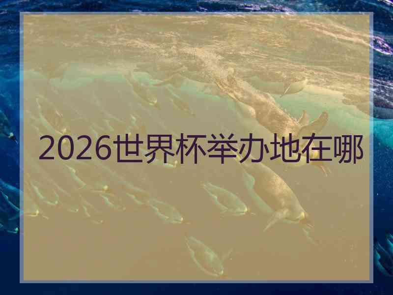 2026世界杯举办地在哪