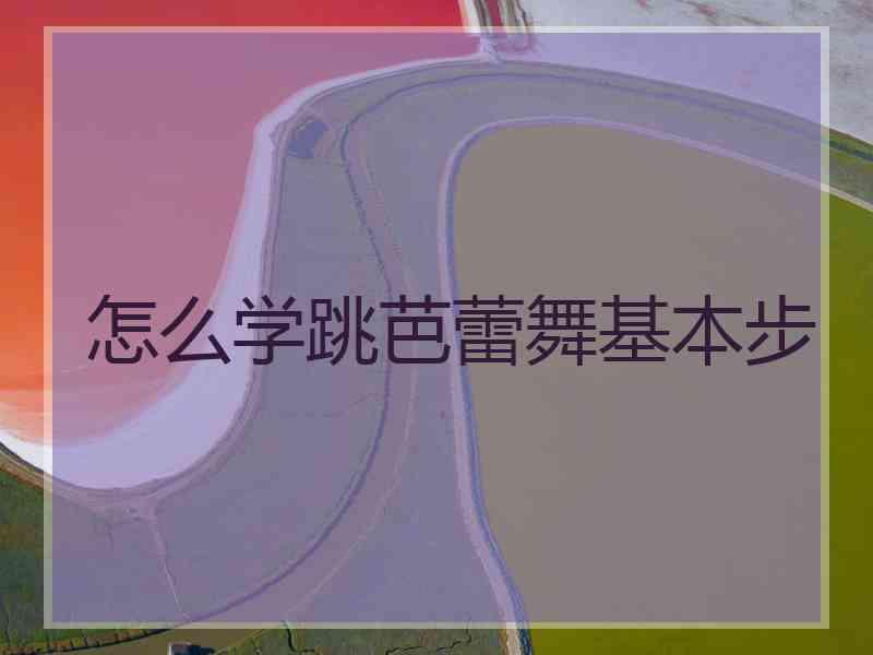 怎么学跳芭蕾舞基本步