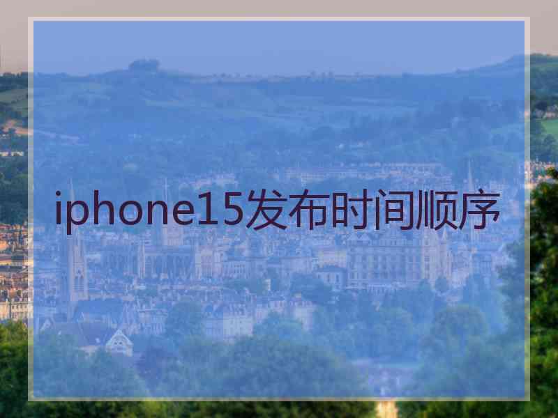 iphone15发布时间顺序