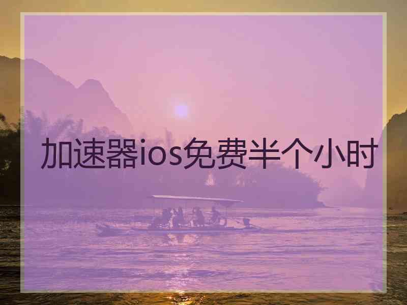 加速器ios免费半个小时