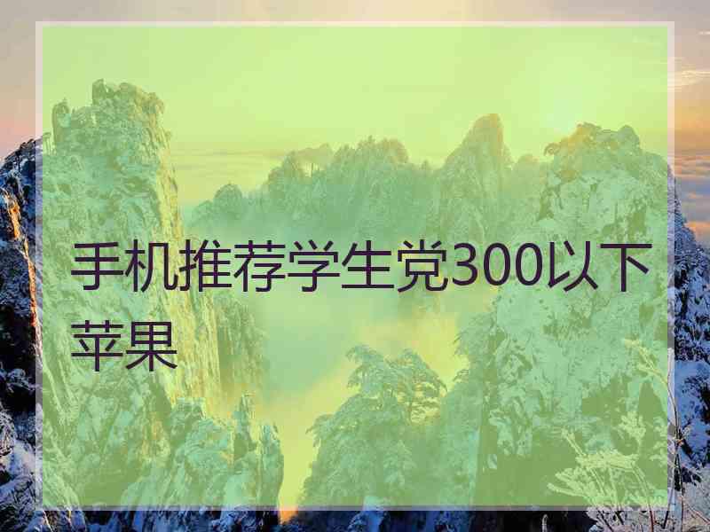 手机推荐学生党300以下苹果