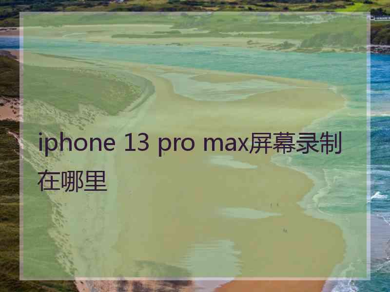 iphone 13 pro max屏幕录制在哪里