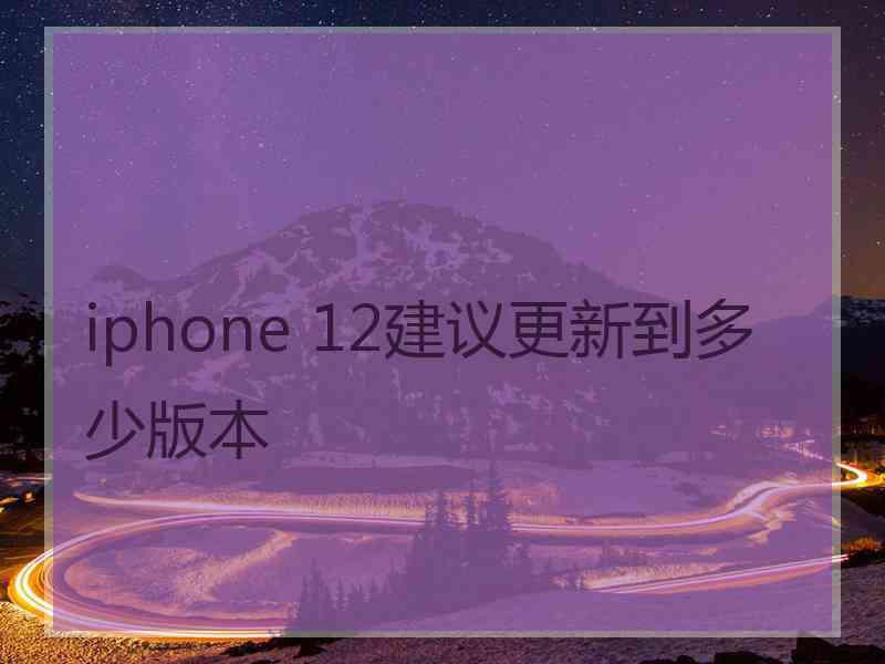 iphone 12建议更新到多少版本