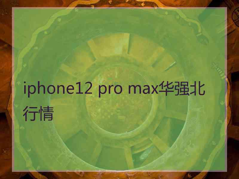 iphone12 pro max华强北行情