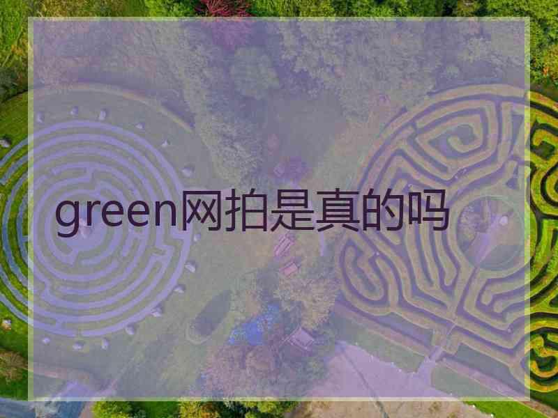 green网拍是真的吗