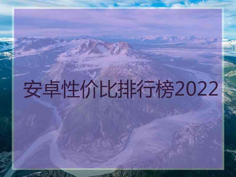 安卓性价比排行榜2022