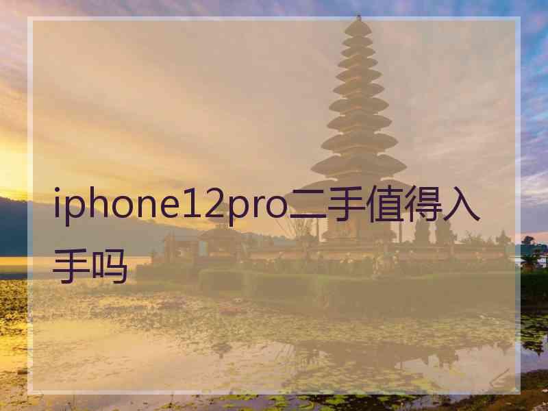 iphone12pro二手值得入手吗