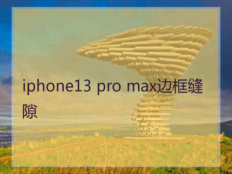 iphone13 pro max边框缝隙