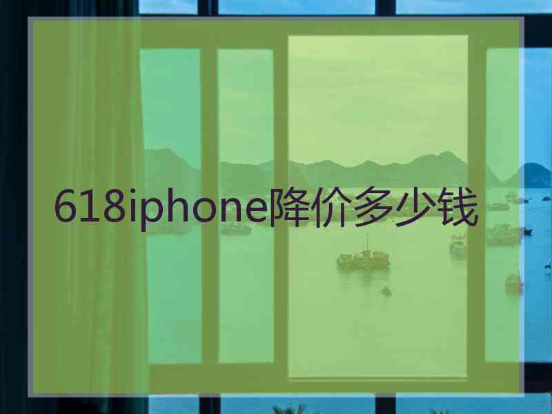 618iphone降价多少钱