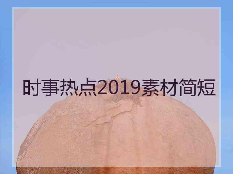 时事热点2019素材简短