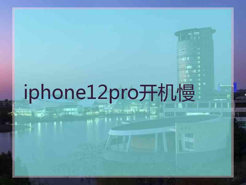 iphone12pro开机慢