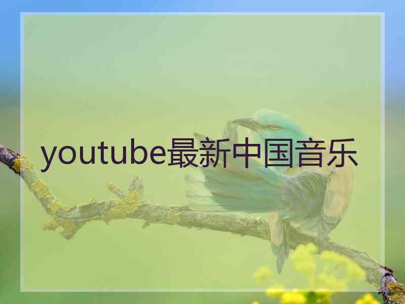 youtube最新中国音乐
