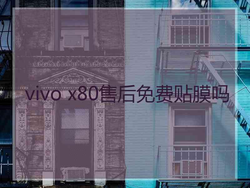 vivo x80售后免费贴膜吗