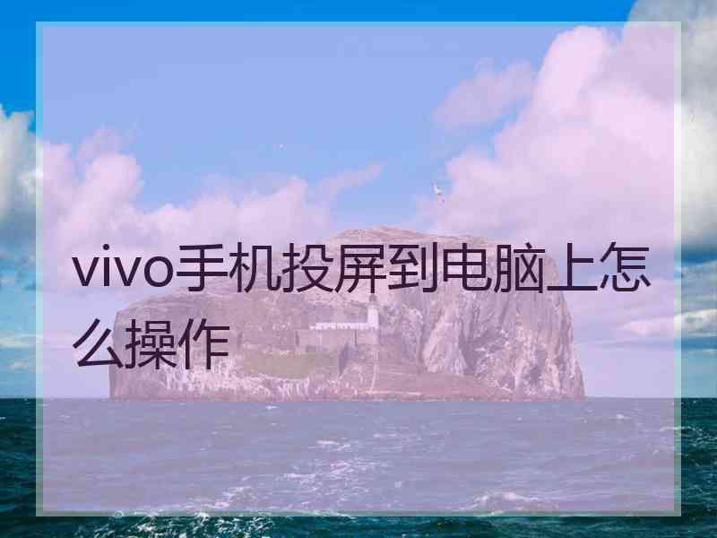 vivo手机投屏到电脑上怎么操作