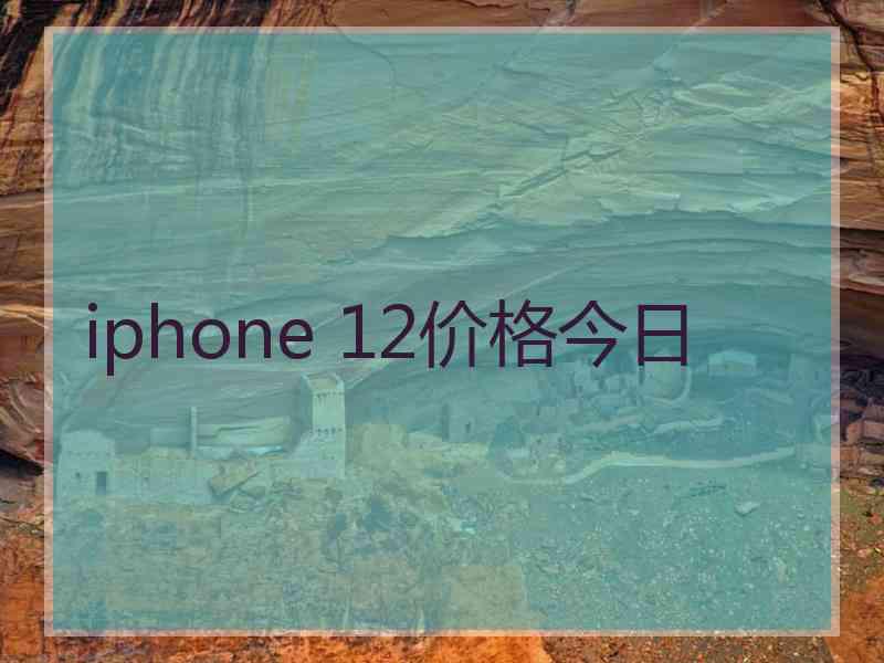 iphone 12价格今日