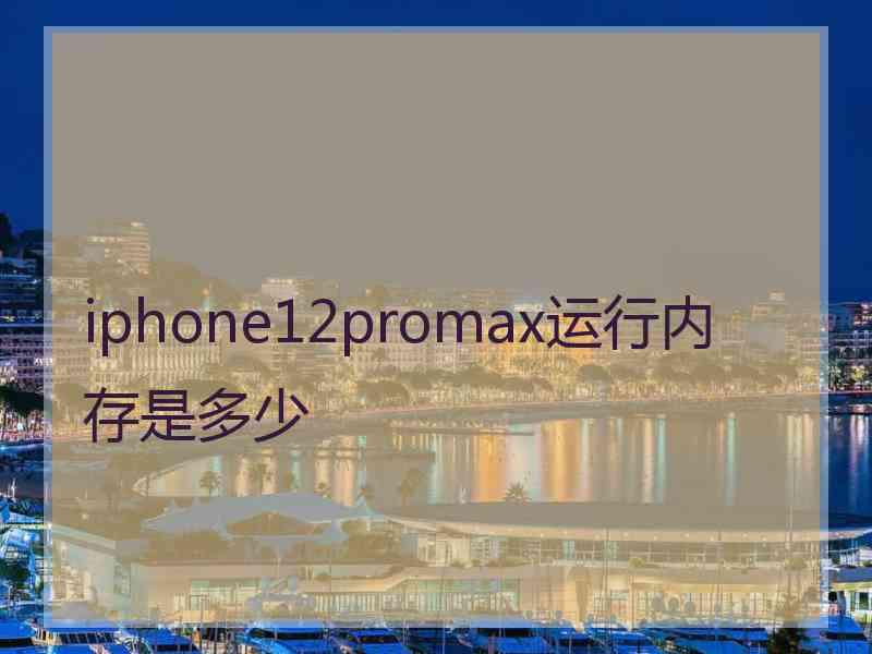 iphone12promax运行内存是多少