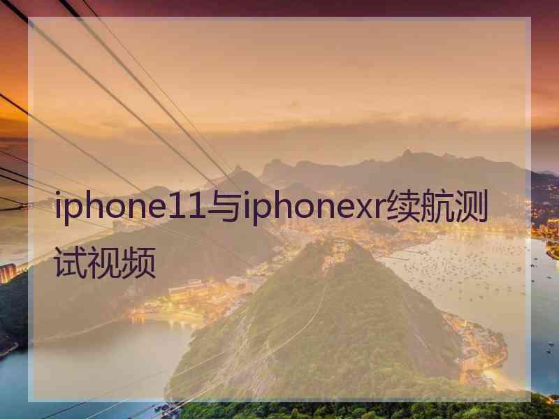 iphone11与iphonexr续航测试视频