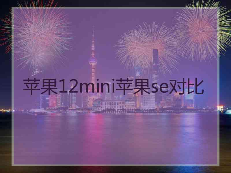 苹果12mini苹果se对比