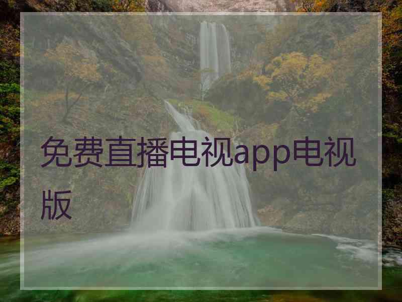 免费直播电视app电视版