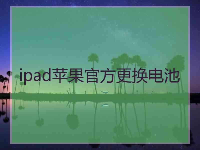 ipad苹果官方更换电池