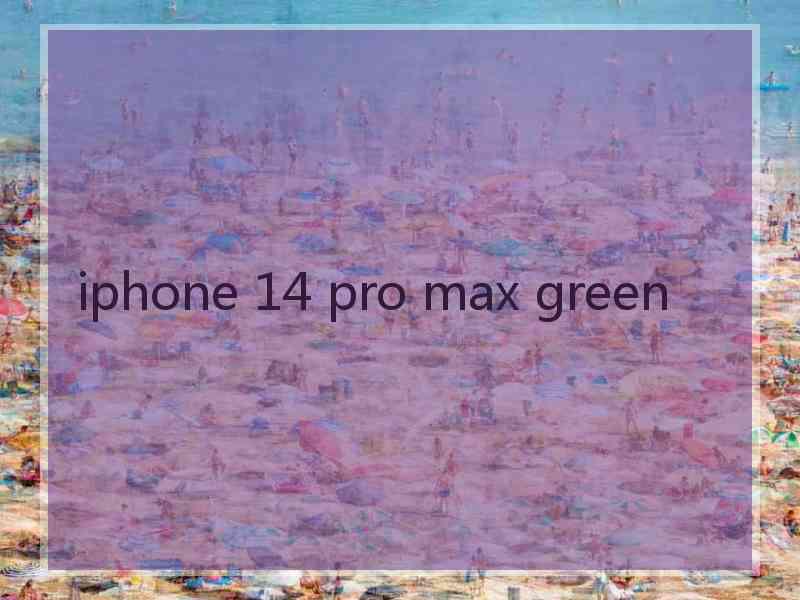 iphone 14 pro max green