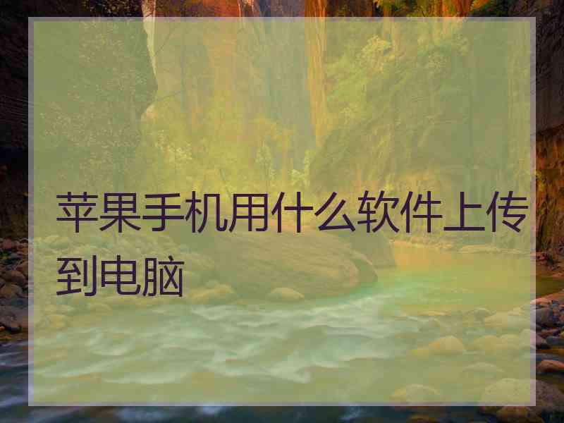 苹果手机用什么软件上传到电脑