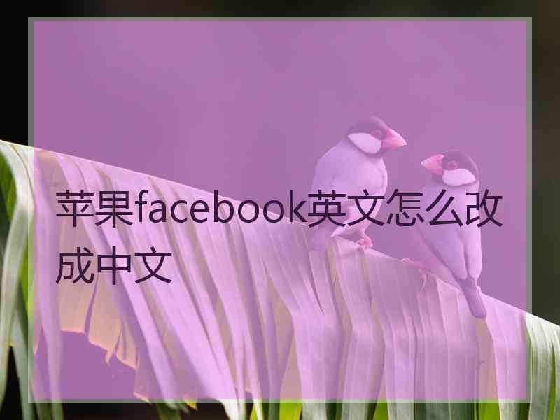 苹果facebook英文怎么改成中文