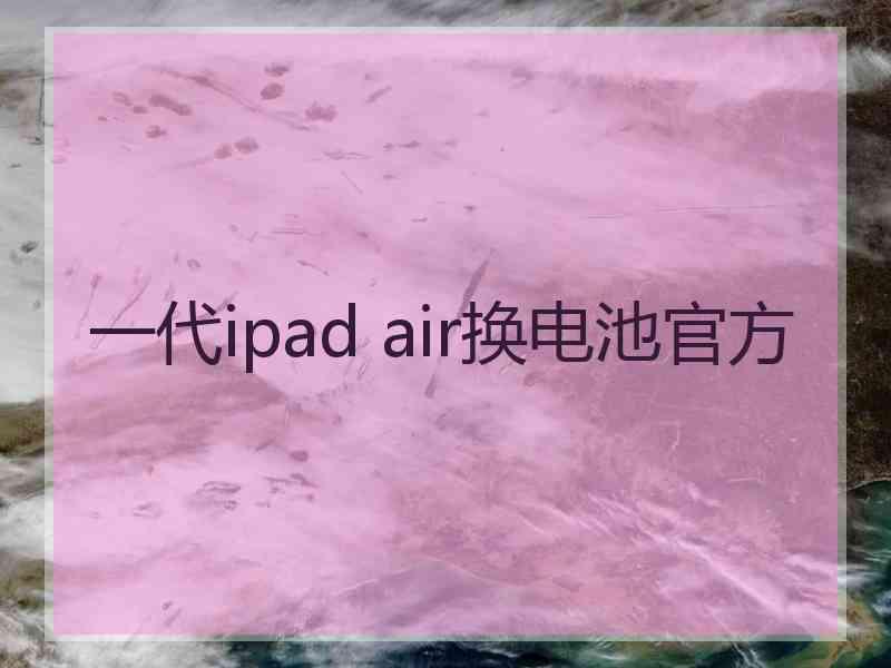 一代ipad air换电池官方