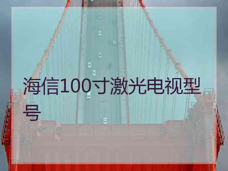 海信100寸激光电视型号