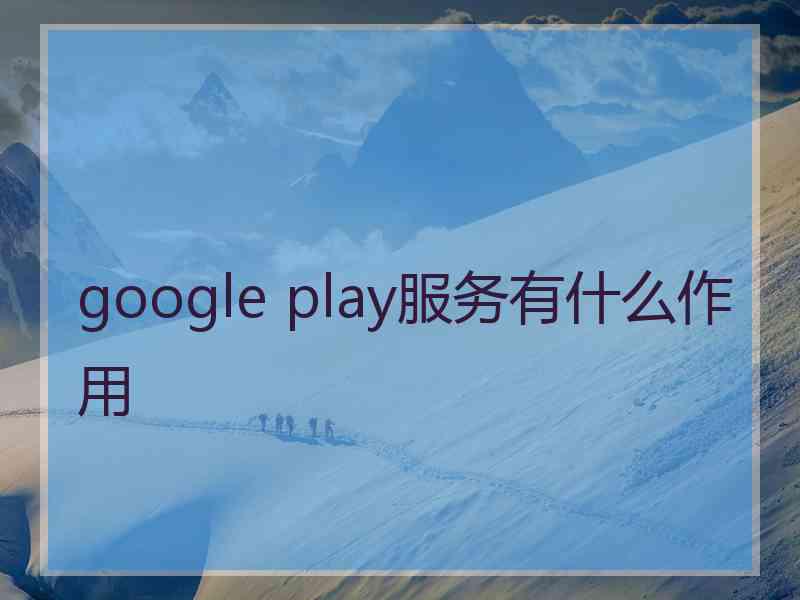 google play服务有什么作用