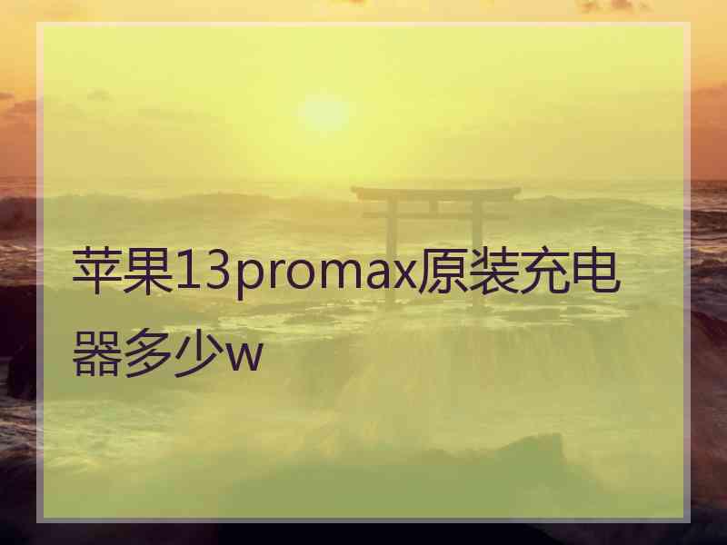 苹果13promax原装充电器多少w