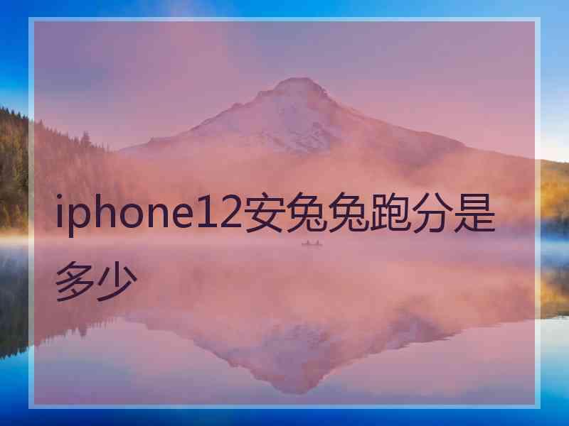 iphone12安兔兔跑分是多少