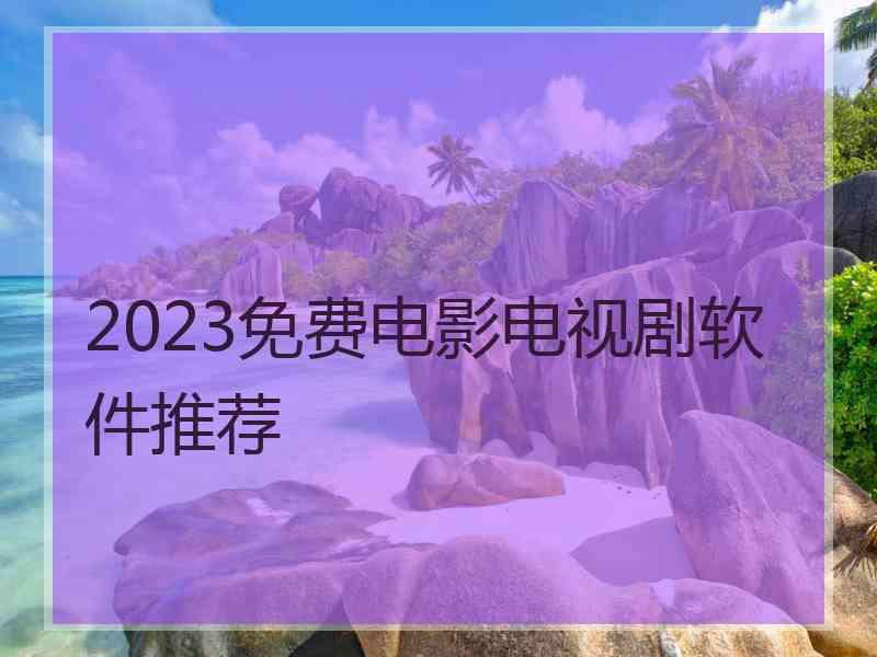 2023免费电影电视剧软件推荐