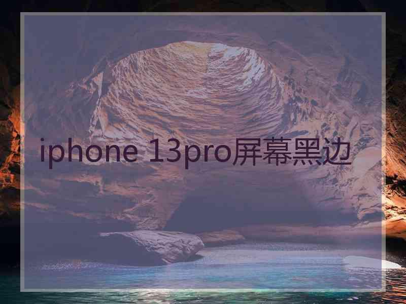 iphone 13pro屏幕黑边