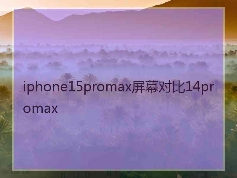 iphone15promax屏幕对比14promax