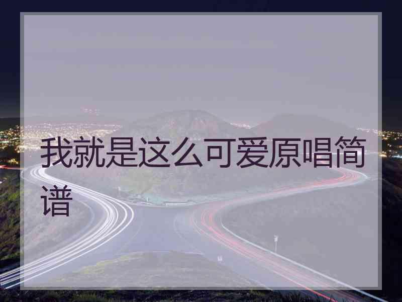 我就是这么可爱原唱简谱