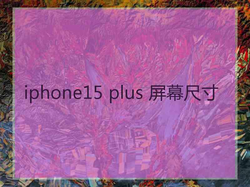 iphone15 plus 屏幕尺寸