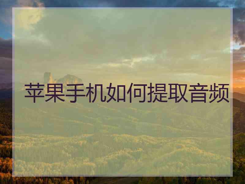 苹果手机如何提取音频