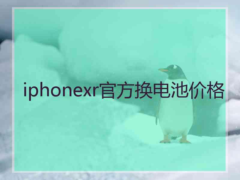 iphonexr官方换电池价格