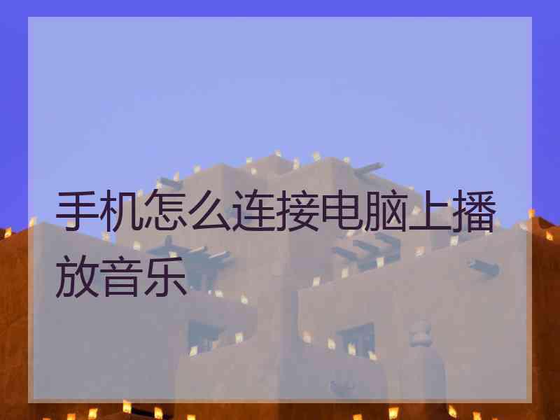 手机怎么连接电脑上播放音乐