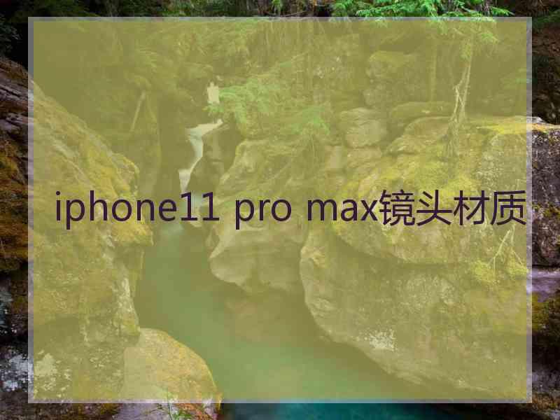 iphone11 pro max镜头材质