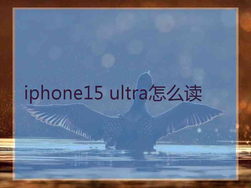 iphone15 ultra怎么读